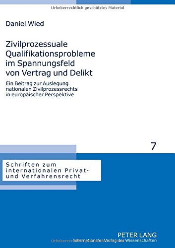 Zivilprozessuale Qualifikationsprobleme im Spannungsfeld von Vertrag und Delikt: Ein Beitrag zur Auslegung nationalen Zivilprozessrechts in ... internationalen Privat- und Verfahrensrecht)