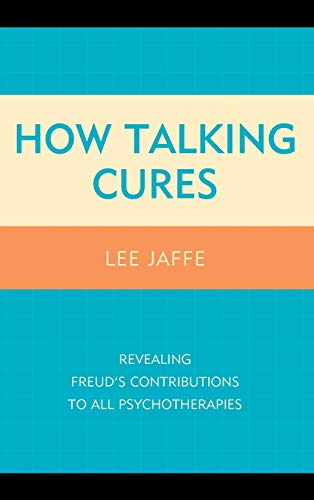 How Talking Cures: Revealing Freud's Contributions to All Psychotherapies (Dialog-on-Freud)