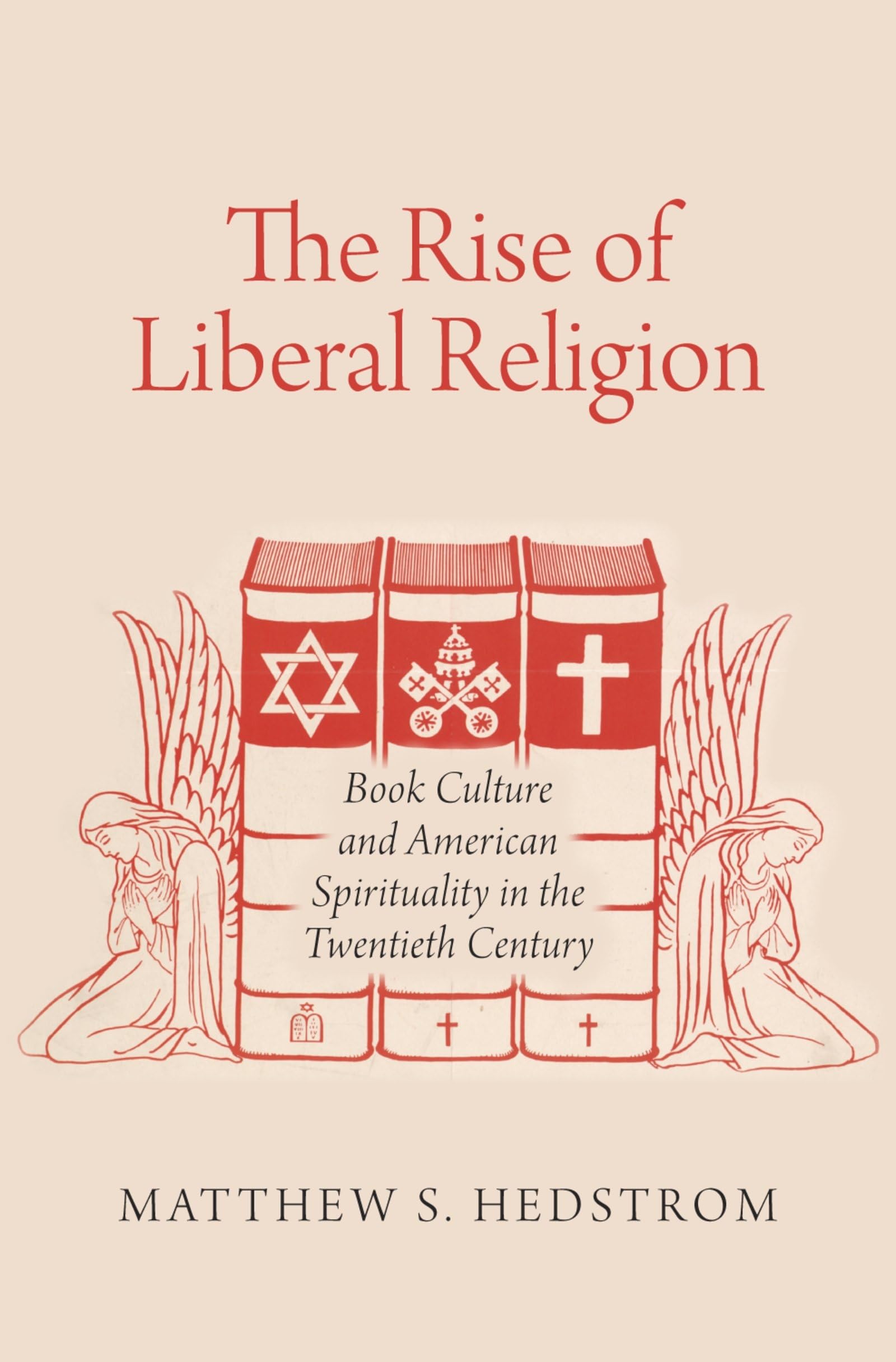 Rise of Liberal Religion: Book Culture and American Spirituality in the Twentieth Century