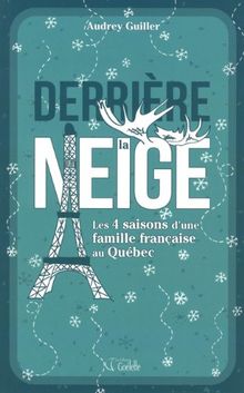 Derrière la neige : Les 4 saisons d'une famille française au Québec