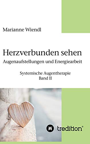 Herzverbunden sehen: Augenaufstellungen und Energiearbeit: Systemische Augentherapie - Band II