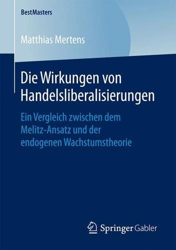 Die Wirkungen von Handelsliberalisierungen: Ein Vergleich zwischen dem Melitz-Ansatz und der endogenen Wachstumstheorie (BestMasters)