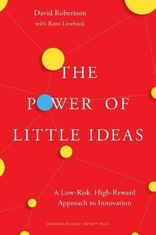 The Power of Little Ideas: A Low-Risk, High-Reward Approach to Innovation