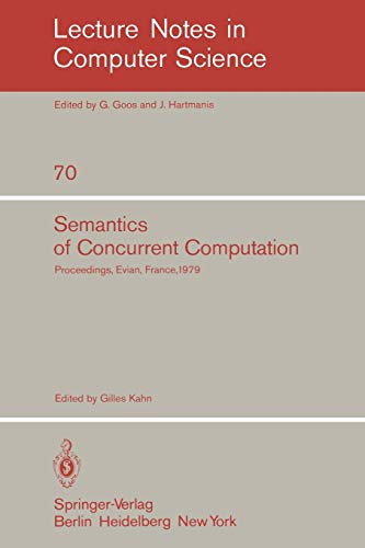 Semantics of Concurrent Computation: Proceedings of the International Symposium Evian, France, July 2-4, 1979 (Lecture Notes in Computer Science, 70, Band 70)