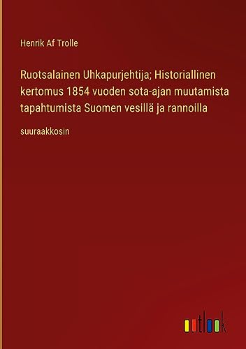 Ruotsalainen Uhkapurjehtija; Historiallinen kertomus 1854 vuoden sota-ajan muutamista tapahtumista Suomen vesillä ja rannoilla: suuraakkosin