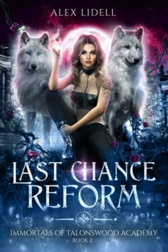 Alex Lidell Last Chance Reform, Shifter Fae Vampire Dark Reform School Romance
