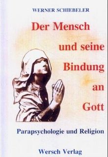 Der Mensch und seine Bindung an Gott: Parapsychologie und Religion