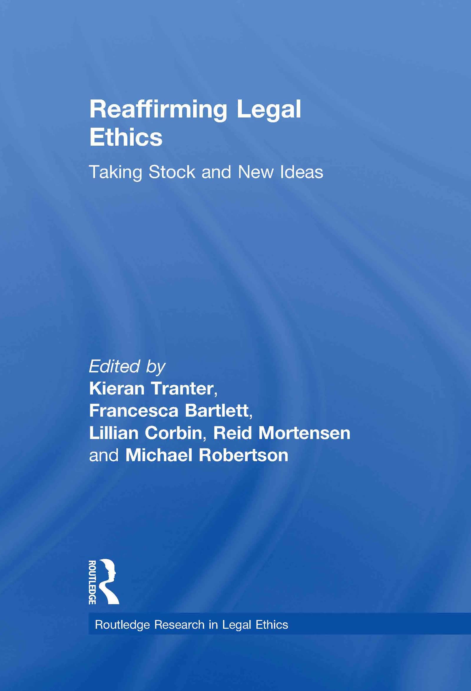 Reaffirming Legal Ethics: Taking Stock and New Ideas (Routledge Research in Legal Ethics)