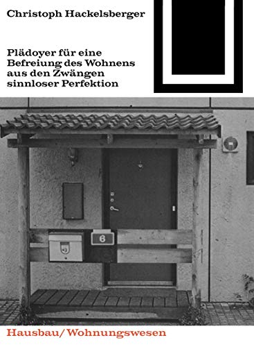 Plädoyer für eine Befreiung des Wohnens aus den Zwängen sinnloser Perfektion (Bauwelt Fundamente, 68)