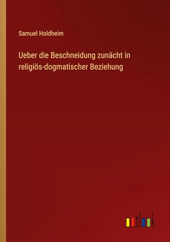 Ueber die Beschneidung zunächt in religiös-dogmatischer Beziehung
