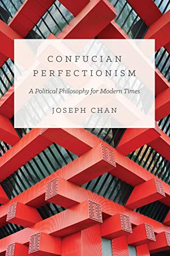 Joseph Chan Confucian Perfectionism, A Political Philosophy For Modern Times (The Princeton-China Series)