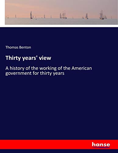 Thirty years' view: A history of the working of the American government for thirty years