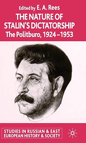 The Nature of Stalin's Dictatorship: The Politburo 1928-1953 (Studies in Russian and East European History and Society)