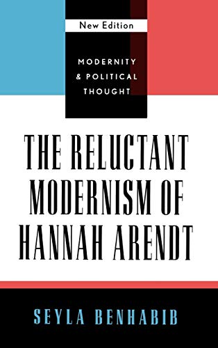 The Reluctant Modernism of Hannah Arendt, New Edition (Modernity and Political Thought)