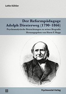 Der Reformpädagoge Adolph Diesterweg (1790-1866): Psychoanalytische Betrachtungen zu seiner Biografie (Forum Psychosozial)