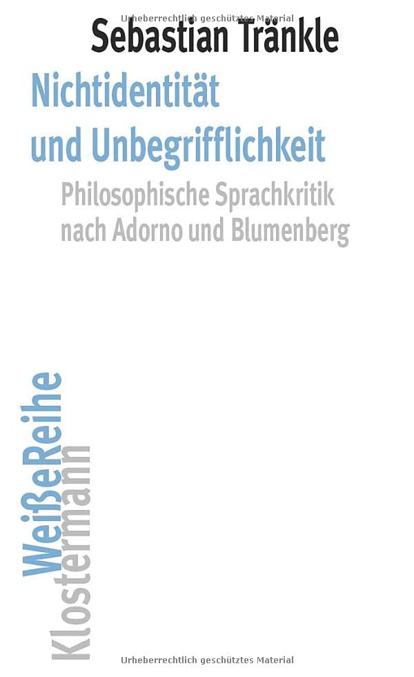 Nichtidentität und Unbegrifflichkeit: Philosophische Sprachkritik nach Adorno und Blumenberg (Klostermann Weiße Reihe: Ab Band 5 herausgegeben von Gerald Hartung und Alexander Schnell)