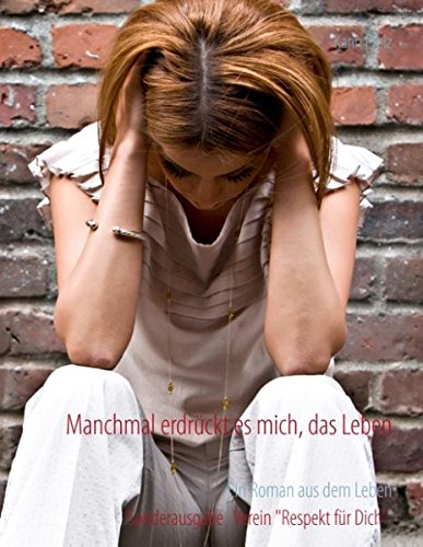 Manchmal erdrückt es mich, das Leben: Ein Roman aus dem Leben