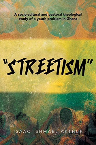 Streetism: A Socio-Cultural and Pastoral Theological Study Of A Youth Problem In Ghana