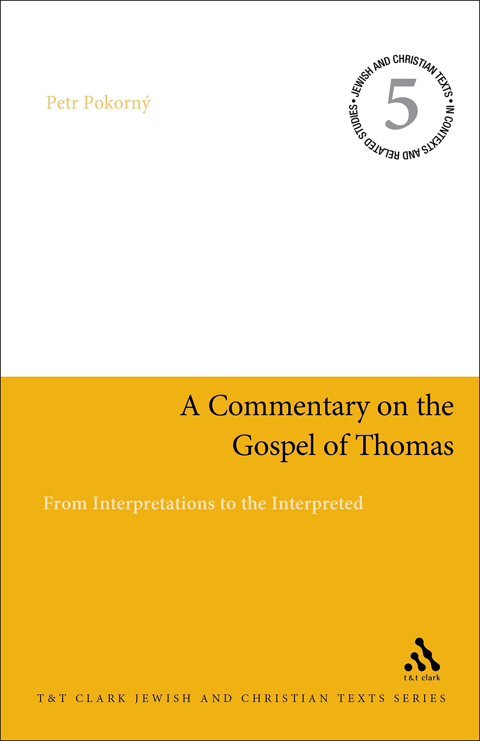 A Commentary on the Gospel of Thomas: From Interpretations to the Interpreted (Jewish and Christian Texts in Contexts and Related Studies, Band 6)