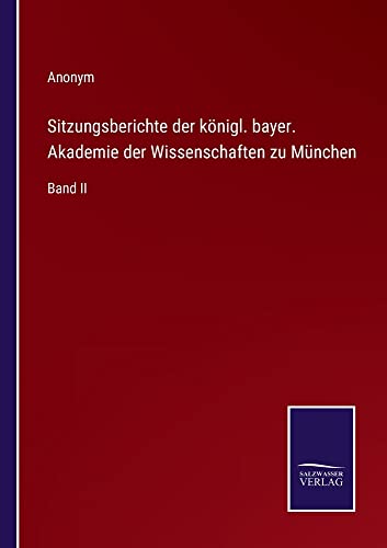 Sitzungsberichte der königl. bayer. Akademie der Wissenschaften zu München: Band II