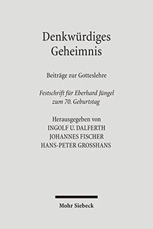 Denkwürdiges Geheimnis: Beiträge zur Gotteslehre. Festschrift für Eberhard Jüngel zum 70. Geburtstag