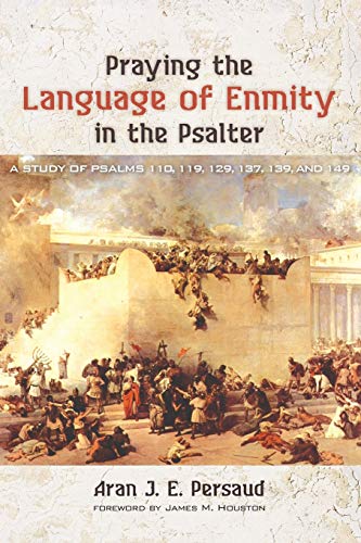 Praying the Language of Enmity in the Psalter: A Study of Psalms 110, 119, 129, 137, 139, and 149