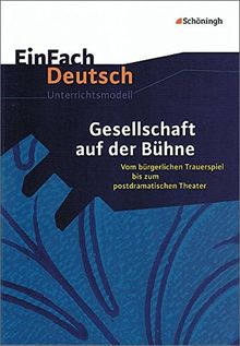 EinFach Deutsch Unterrichtsmodelle: Gesellschaft auf der Bühne: Vom bürgerlichen Trauerspiel bis zum postdramatischen Theater. Gymnasiale Oberstufe