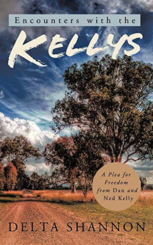 Encounters With The Kellys: A Plea for Freedom from Dan and Ned Kelly