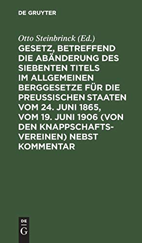 Gesetz, betreffend die Abänderung des Siebenten Titels im Allgemeinen Berggesetze für die Preußischen Staaten vom 24. Juni 1865, vom 19. Juni 1906 (von den Knappschaftsvereinen) nebst Kommentar