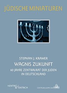 Wagnis Zukunft: 60 Jahre Zentralrat der Juden in Deutschland (Jüdische Miniaturen)