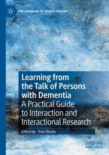 Learning from the Talk of Persons with Dementia: A Practical Guide to Interaction and Interactional Research (The Language of Mental Health)