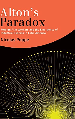 Alton's Paradox: Foreign Film Workers and the Emergence of Industrial Cinema in Latin America (Suny Latin American Cinema)
