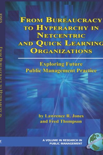 From Bureaucracy to Hyperarchy in Netcentric and Quick Learning Organizations: Exploring Future Public Management Practice (Hc) (Research in Public Management)