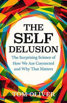 The Self Delusion: The Surprising Science of How We Are Connected and Why That Matters