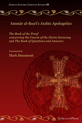 ¿Amm¿r al-Ba¿r¿'s Arabic Apologetics: The Book of the Proof concerning the Course of the Divine Economy and The Book of Questions and Answers (Gorgias Eastern Christian Studies, Band 63)