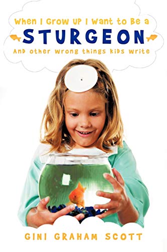 When I Grow Up I Want to Be a Sturgeon: And other wrong things kids write