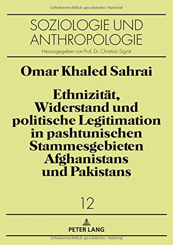 Ethnizität, Widerstand und politische Legitimation in pashtunischen Stammesgebieten Afghanistans und Pakistans (Soziologie und Anthropologie. Studies in Sociology and Anthropology, Band 14)