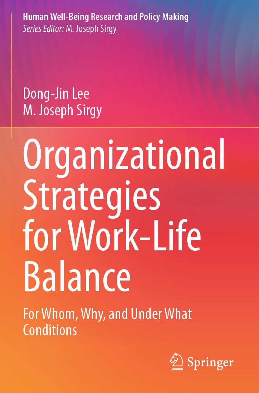 Organizational Strategies for Work-Life Balance: For Whom, Why, and Under What Conditions (Human Well-Being Research and Policy Making)