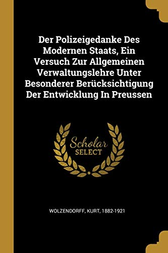 Der Polizeigedanke Des Modernen Staats, Ein Versuch Zur Allgemeinen Verwaltungslehre Unter Besonderer Berücksichtigung Der Entwicklung in Preussen