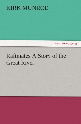 Raftmates A Story of the Great River (TREDITION CLASSICS)