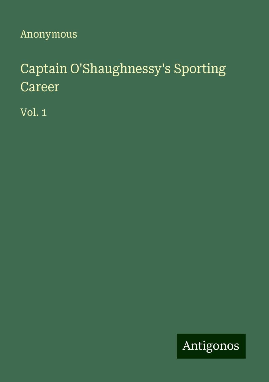 Captain O'Shaughnessy's Sporting Career: Vol. 1