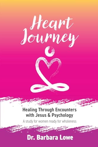 Heart Journey: Healing through Encounters with Jesus & Psychology (Heart Journey by Dr Barbara Lowe)