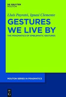 Gestures We Live By: The Pragmatics of Emblematic Gestures (Mouton Series in Pragmatics [MSP], Band 22)