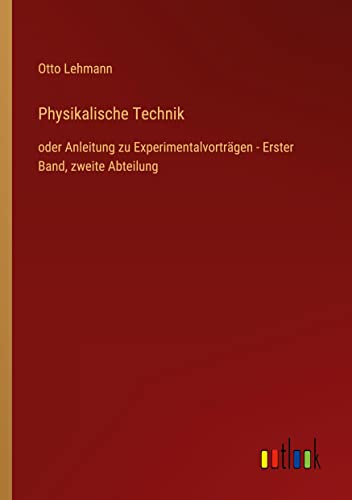 Physikalische Technik: oder Anleitung zu Experimentalvorträgen - Erster Band, zweite Abteilung