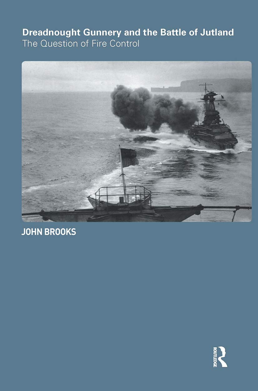 Dreadnought Gunnery and the Battle of Jutland: The Question of Fire Control (CASS SERIES--NAVAL POLICY AND HISTORY, Band 32)