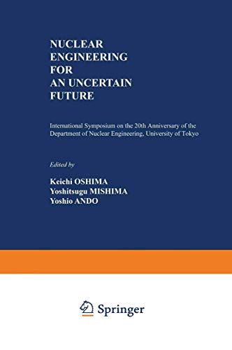 Nuclear Engineering for an Uncertain Future: International Symposium On The 20Th Anniversary Of The Department Of Nuclear Engineering, University Of Tokyo