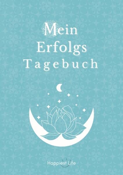 Erfolgsjournal, Mein Erfolgs Tagebuch: Mit Gewohnheiten, Fokus, Tagesplanung, Tages- Wochen- und Monatsreflektion und Dankbarkeit zum erreichen deiner Visionen und Ziele.