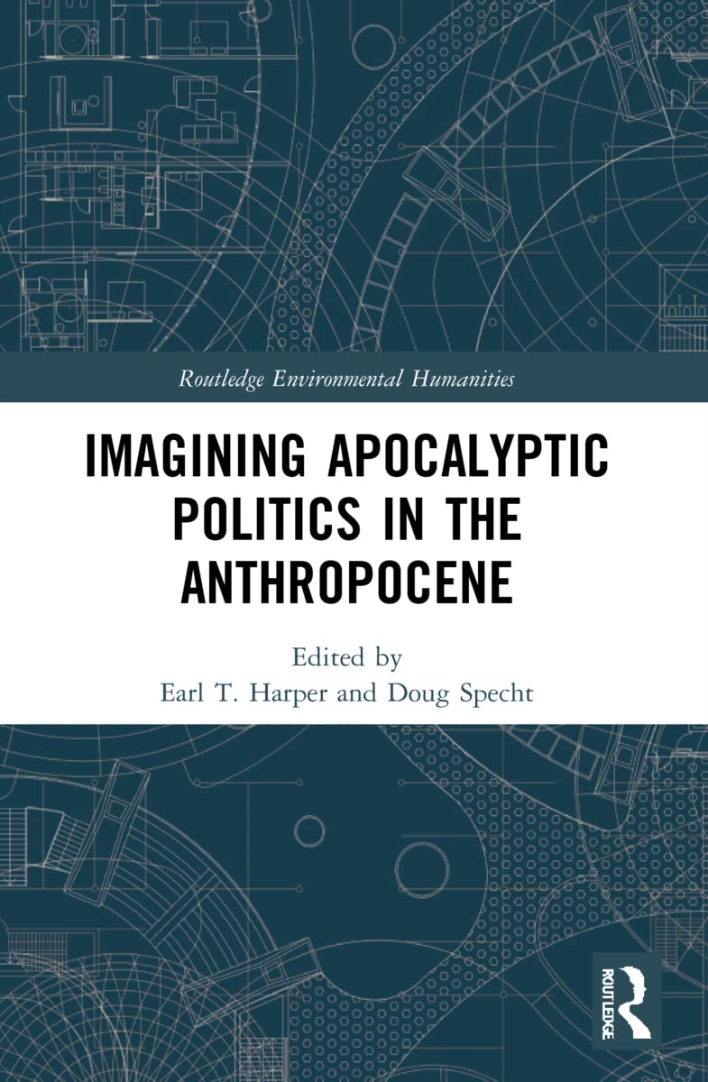 Imagining Apocalyptic Politics in the Anthropocene (Routledge Environmental Humanities)
