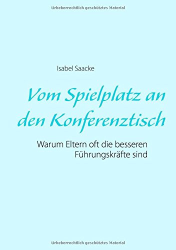 Vom Spielplatz an den Konferenztisch: Warum Eltern oft die besseren Führungskräfte sind