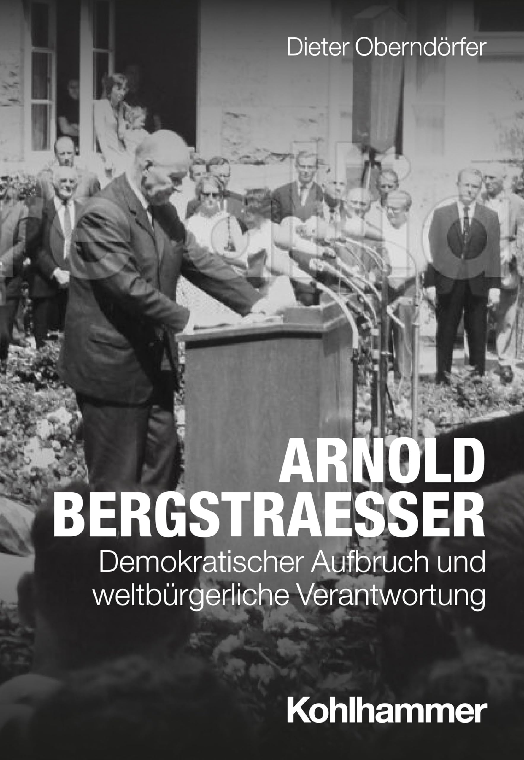 Arnold Bergstraesser: Demokratischer Aufbruch und weltbürgerliche Verantwortung (Politisches Denken in der Gegenwart)